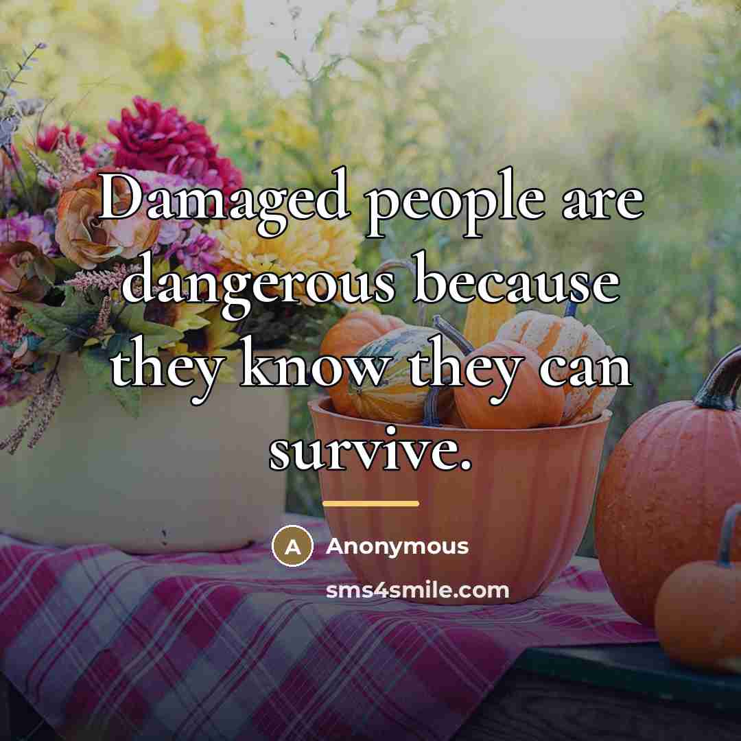 “Damaged people are dangerous because they know they can survive.…” quote by Anonymous
