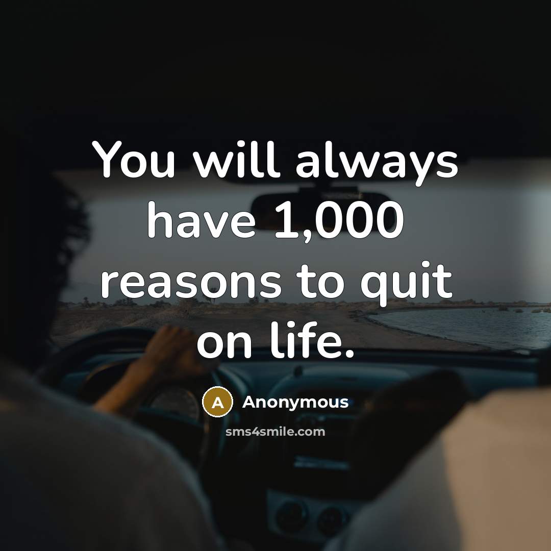 “You will always have 1,000 reasons to quit on life.…” quote by Anonymous