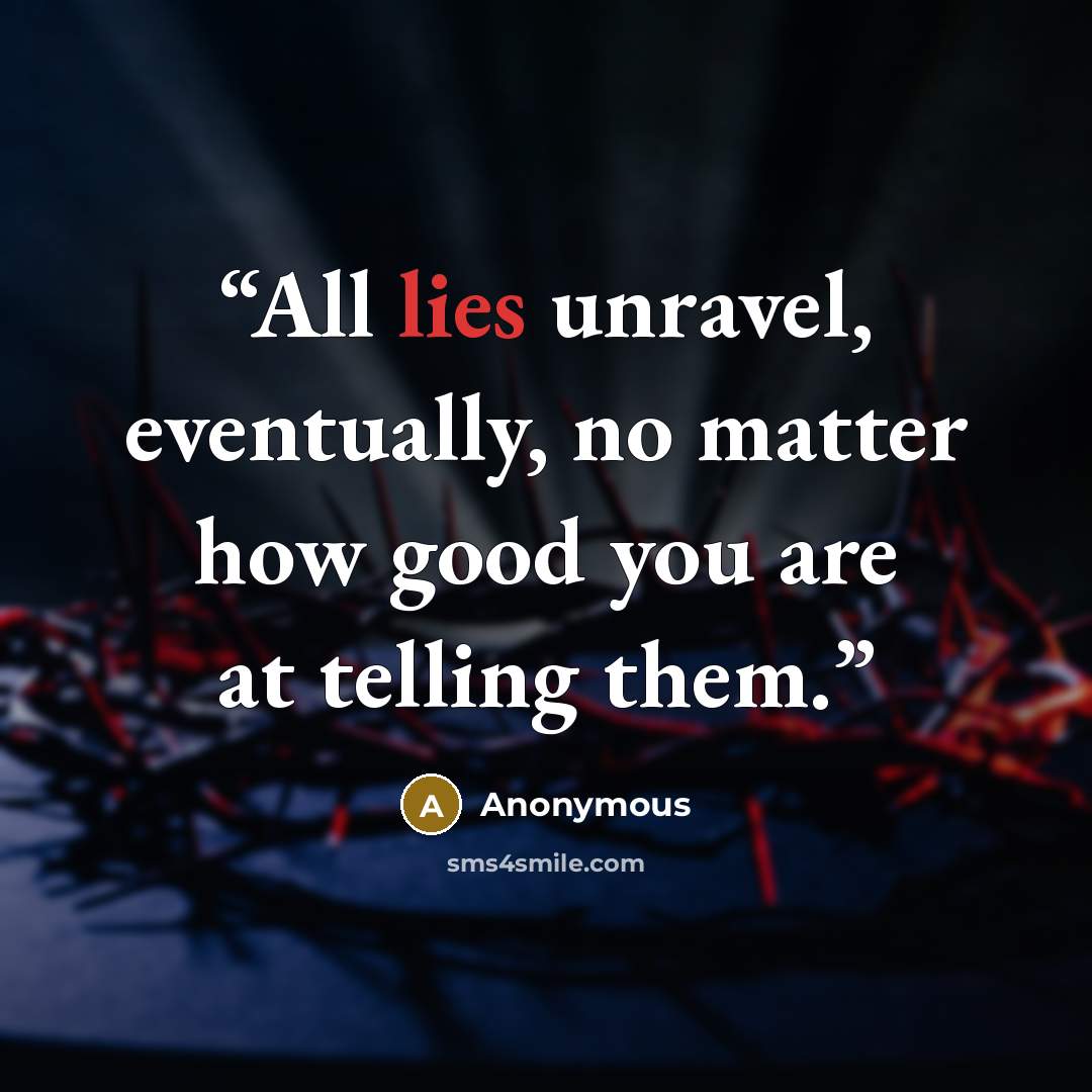 “All lies unravel, eventually, no matter how good you are at telling them.” quote by Anonymous