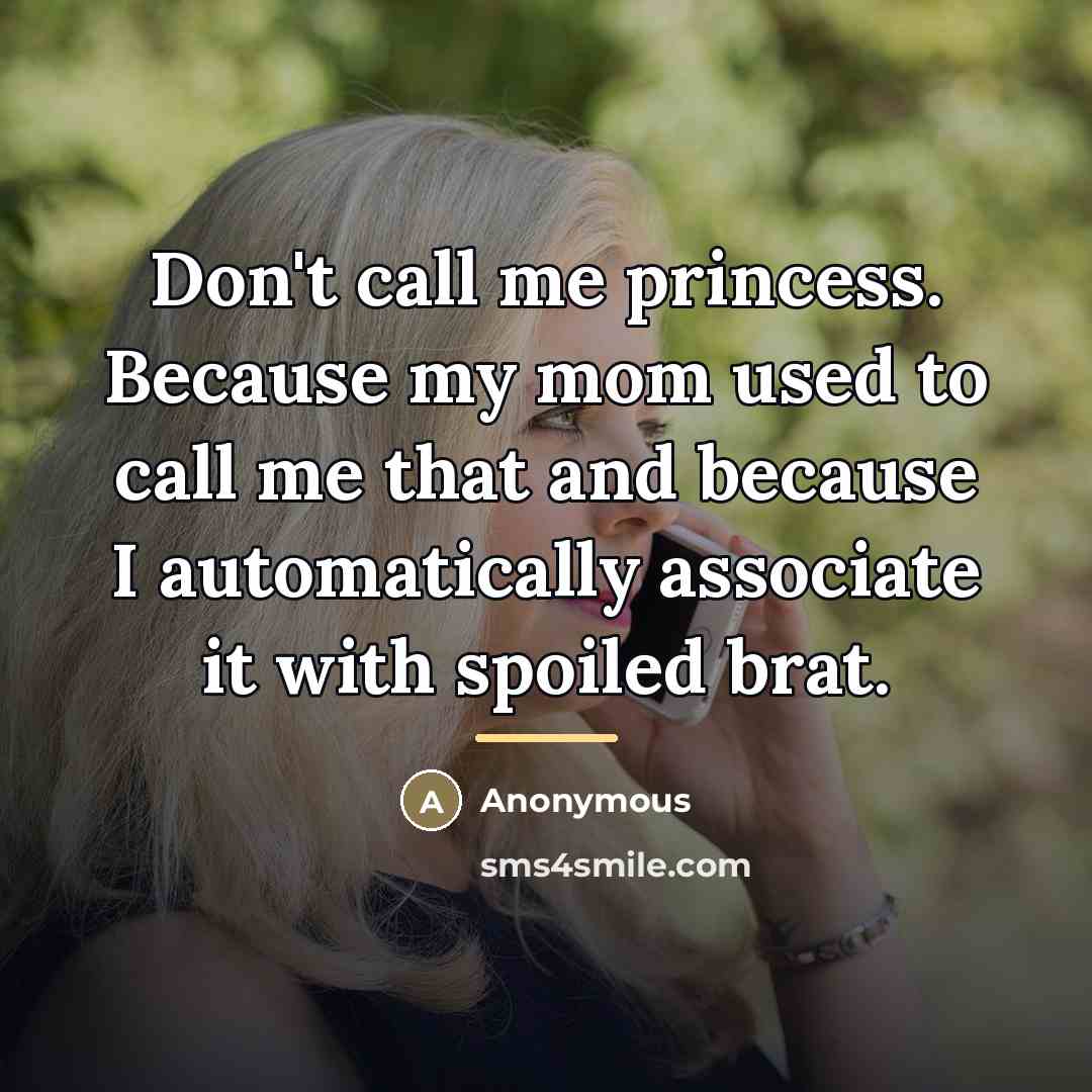 “Don't call me princess. Because my mom used to call…” quote by Anonymous
