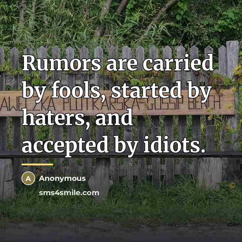 “Rumors are carried by fools, started by haters, and accepted…” quote by Anonymous