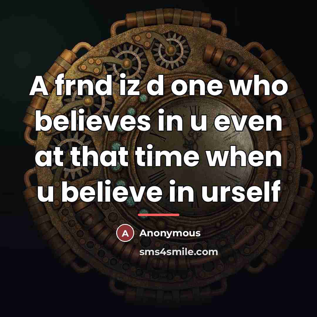 “A frnd iz d one who believes in u even…” quote by Anonymous