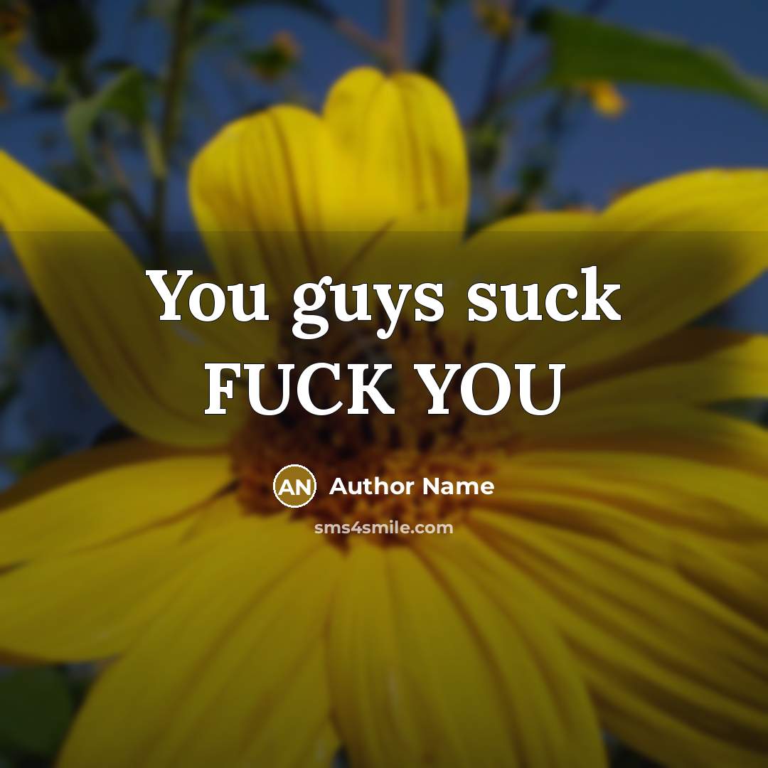 “You guys suck FUCK YOU” quote by Author Name