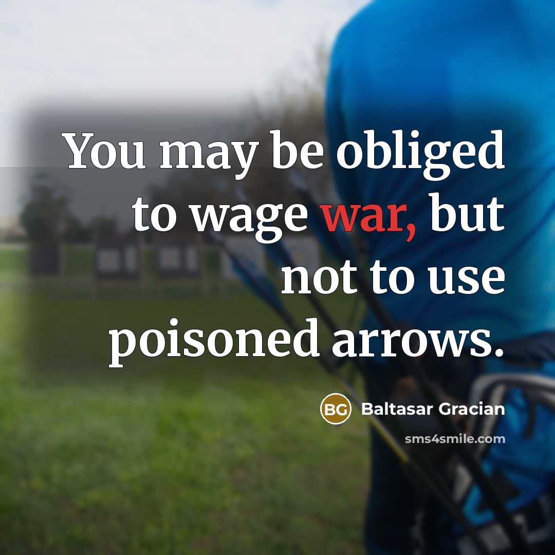“You may be obliged to wage war, but not to…” quote by Baltasar Gracian