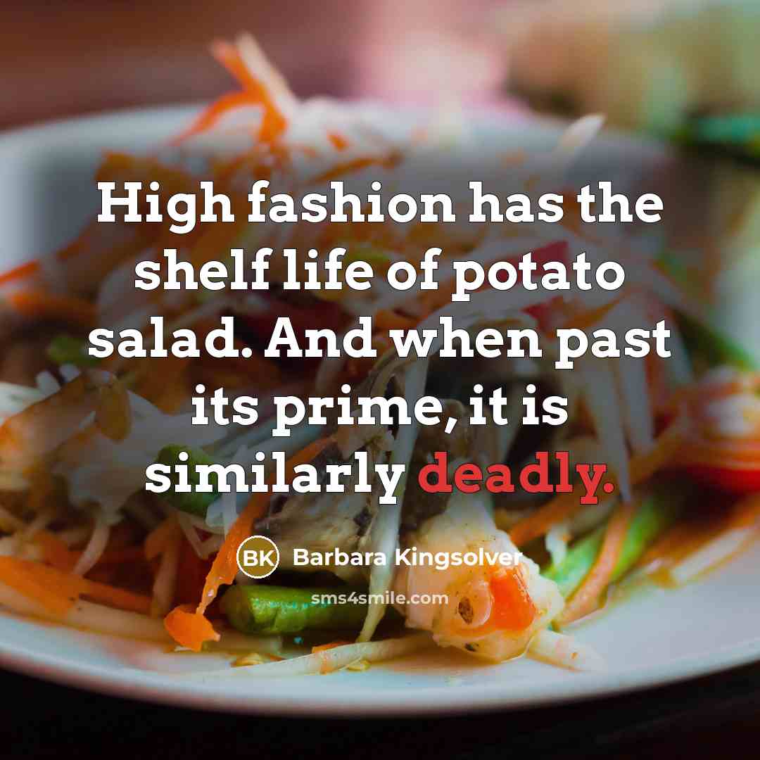 “High fashion has the shelf life of potato salad. And…” quote by Barbara Kingsolver