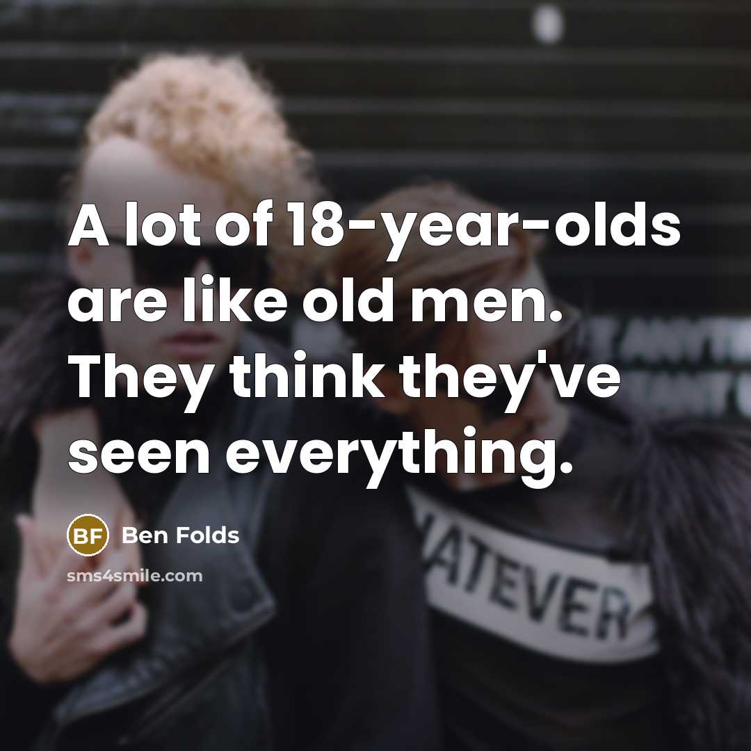 “A lot of 18-year-olds are like old men. They think…” quote by Ben Folds