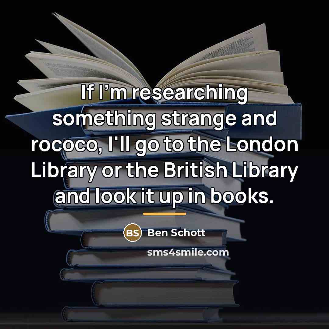 “If I'm researching something strange and rococo, I'll go to…” quote by Ben Schott
