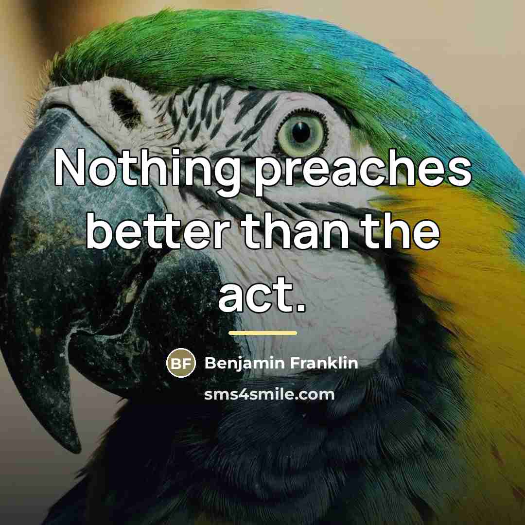 “Nothing preaches better than the act.…” quote by Benjamin Franklin