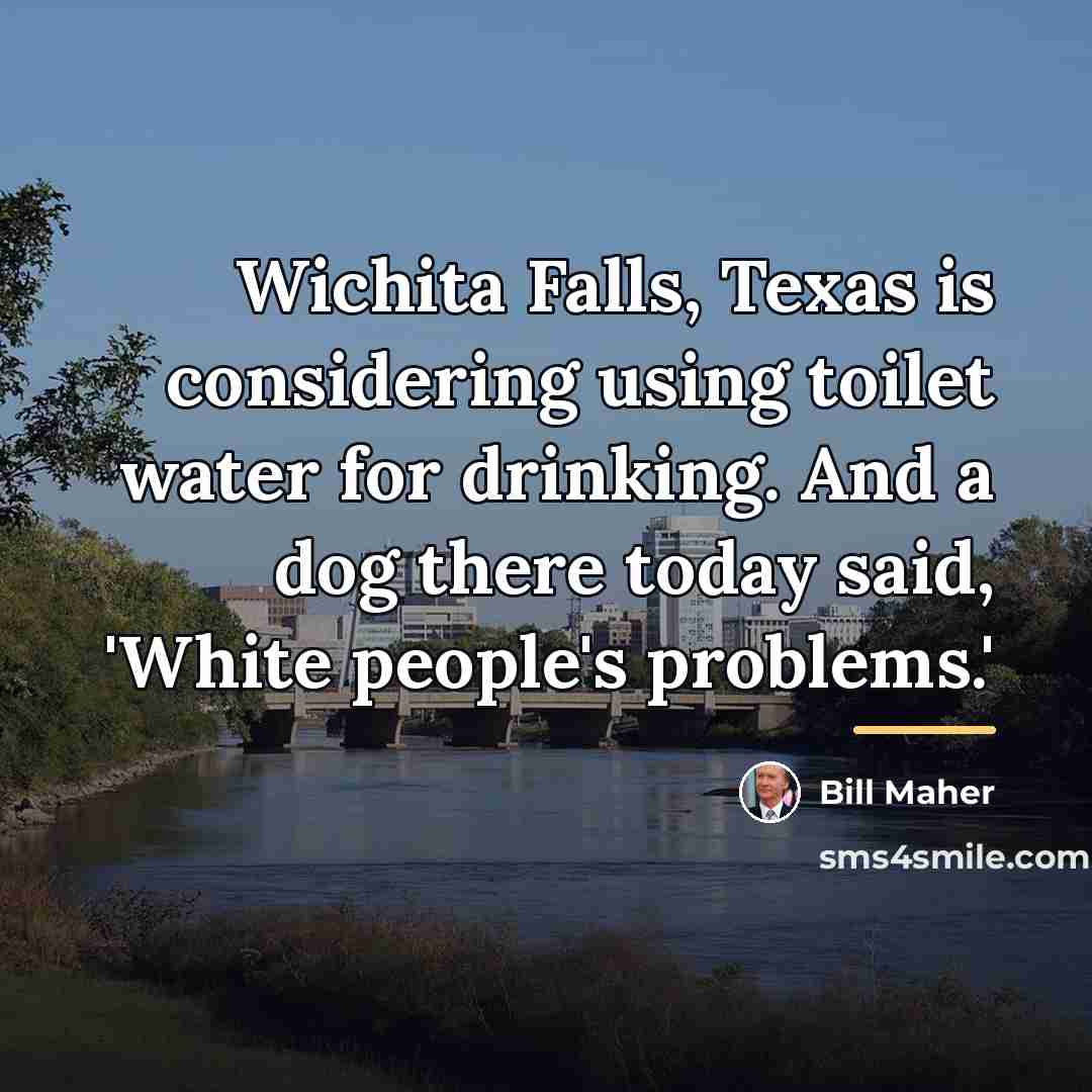 “Wichita Falls, Texas is considering using toilet water for drinking.…” quote by Bill Maher