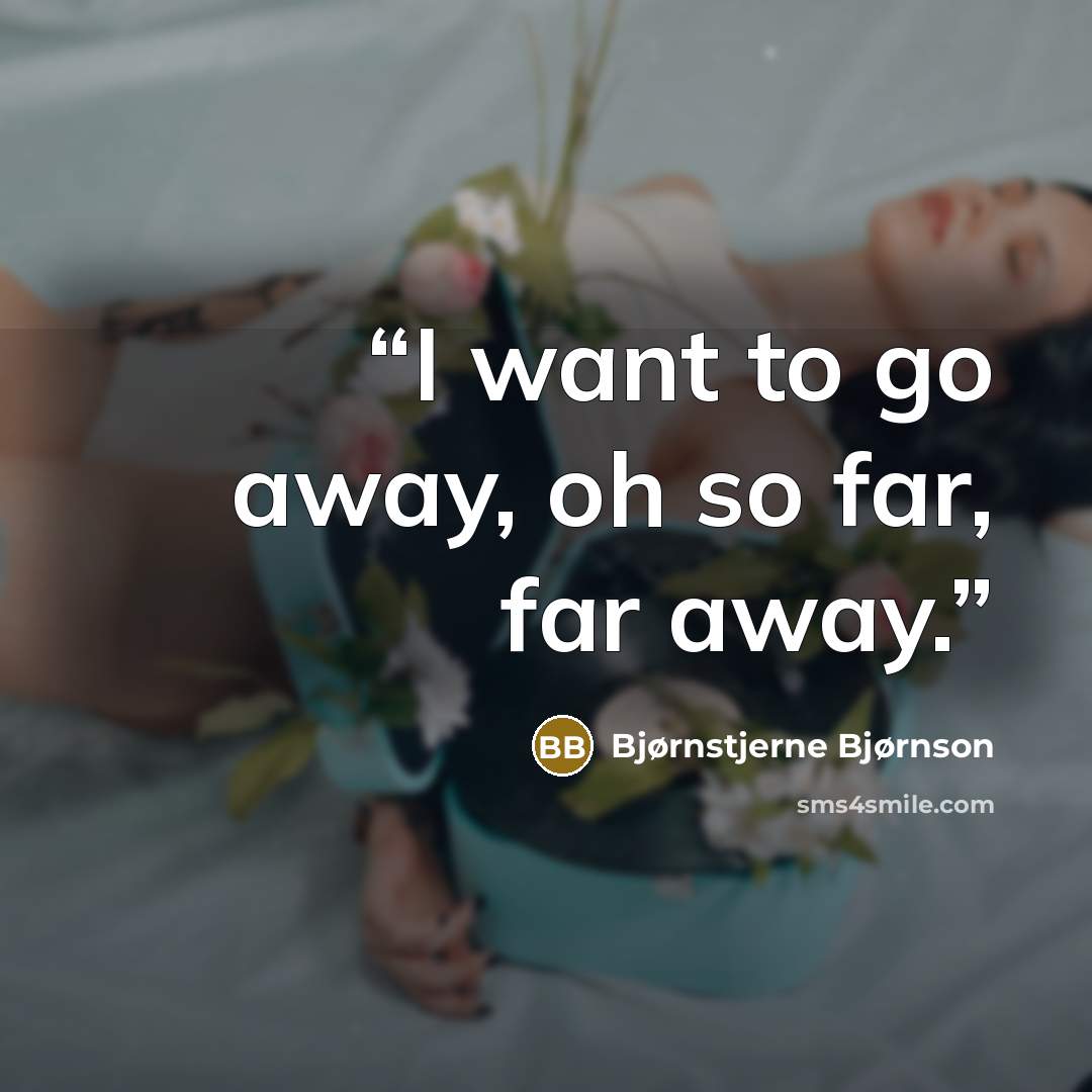 “I want to go away, oh so far, far away.” quote by Bjørnstjerne Bjørnson