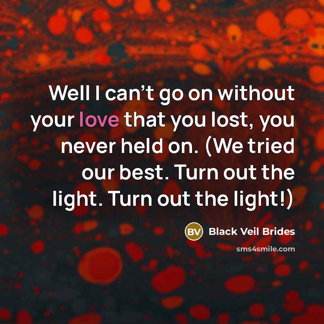 “Well I can't go on without your love that you…” quote by Black Veil Brides
