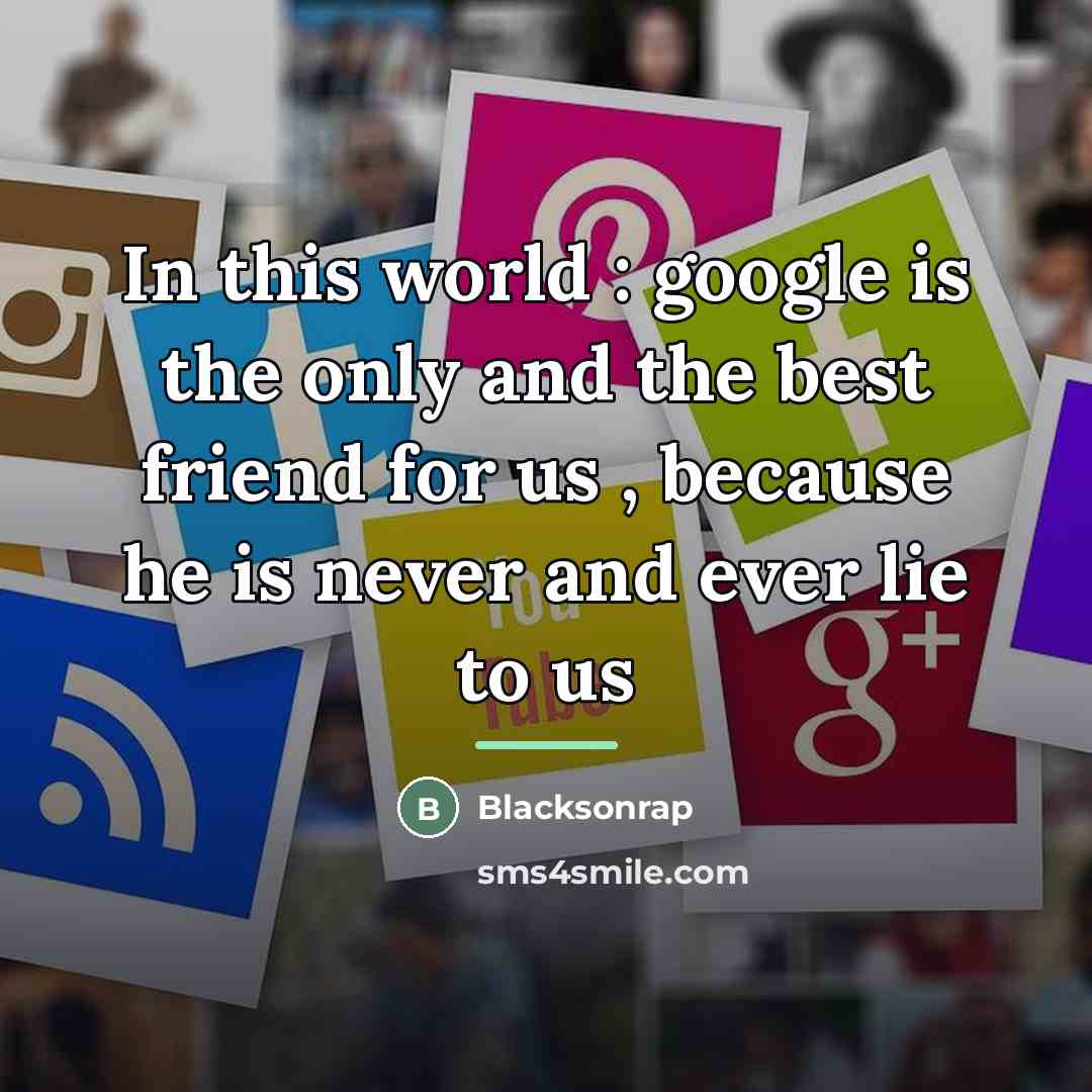 “In this world : google is the only and the…” quote by Blacksonrap