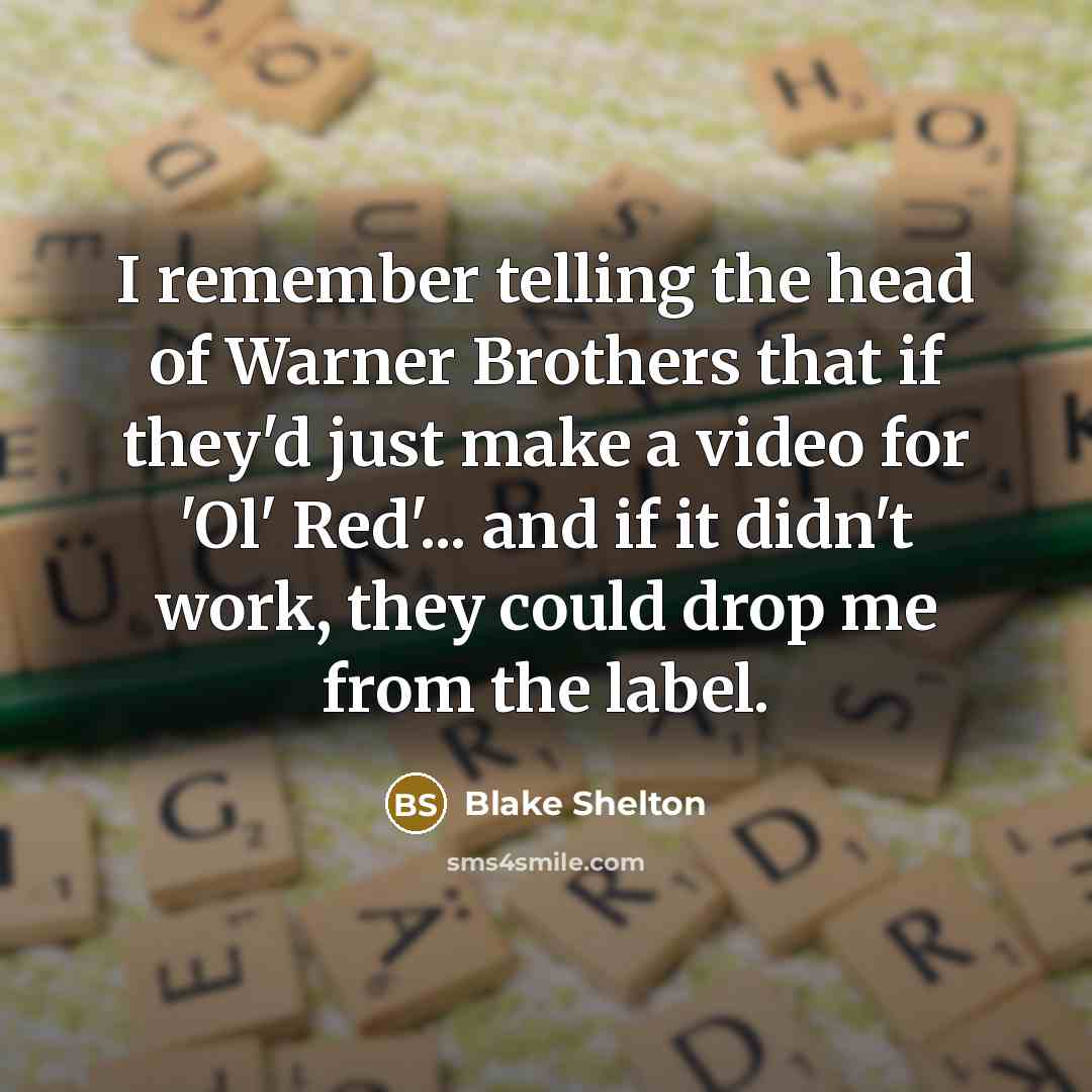 “I remember telling the head of Warner Brothers that if…” quote by Blake Shelton