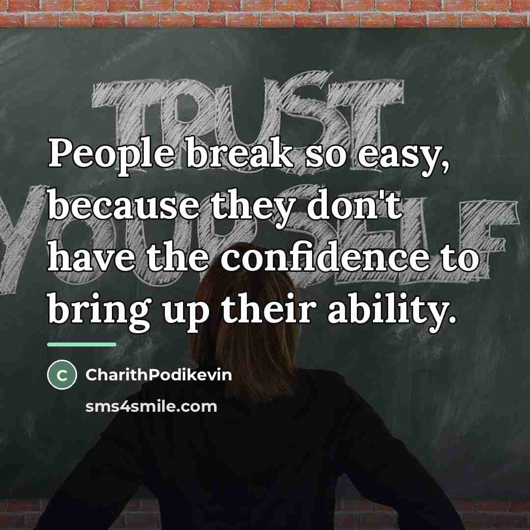 “People break so easy, because they don't have the confidence…” quote by CharithPodikevin