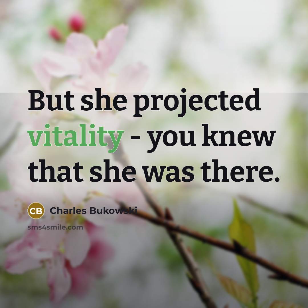 “But she projected vitality - you knew that she was…” quote by Charles Bukowski