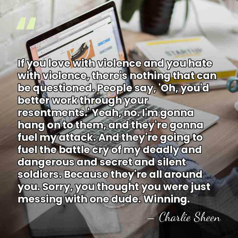 If you love with violence and you hate with violence, there's nothing&hellip; - Charlie Sheen