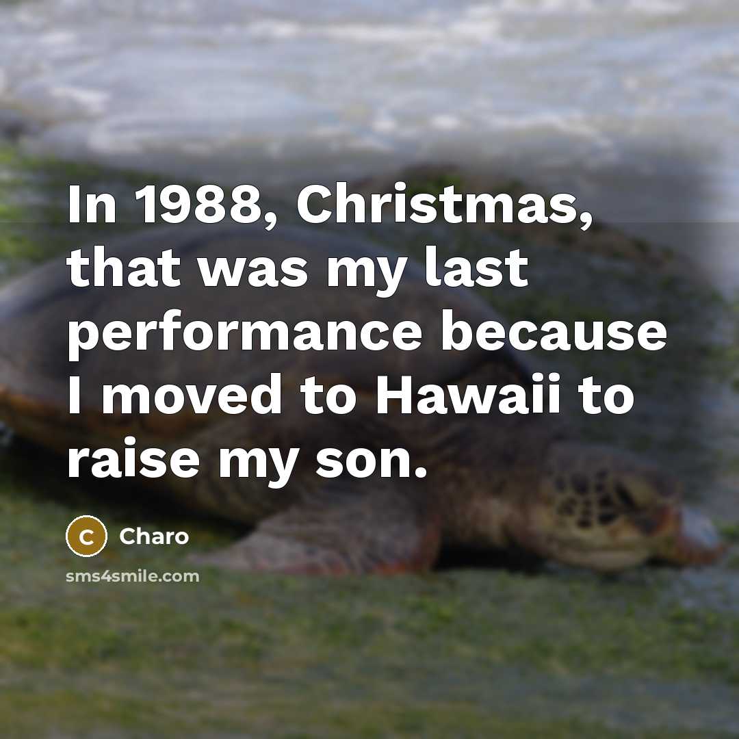 “In 1988, Christmas, that was my last performance because I…” quote by Charo