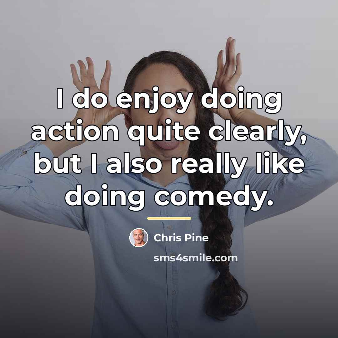 “I do enjoy doing action quite clearly, but I also…” quote by Chris Pine