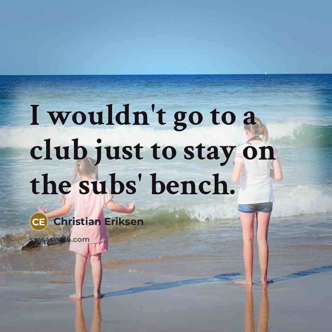 “I wouldn't go to a club just to stay on…” quote by Christian Eriksen