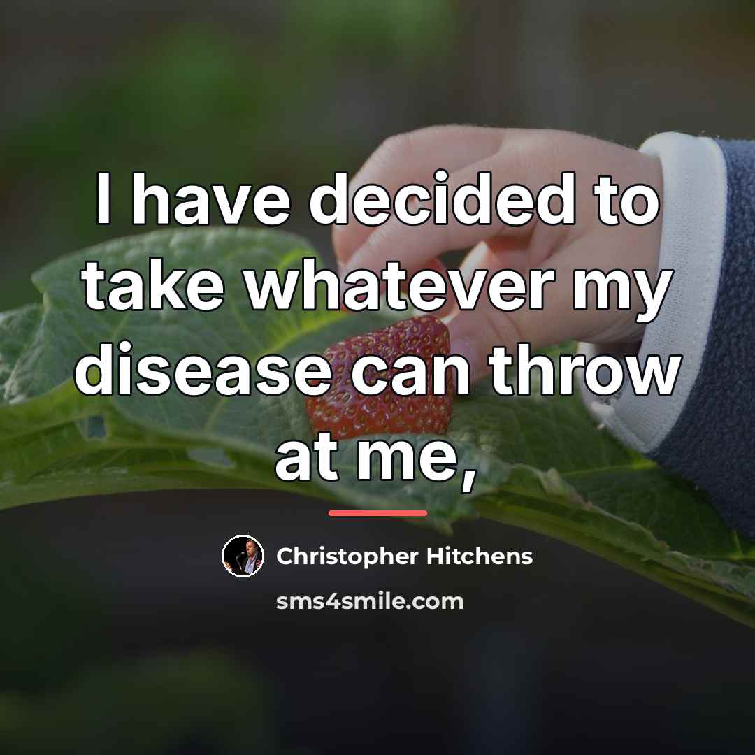 “I have decided to take whatever my disease can throw…” quote by Christopher Hitchens
