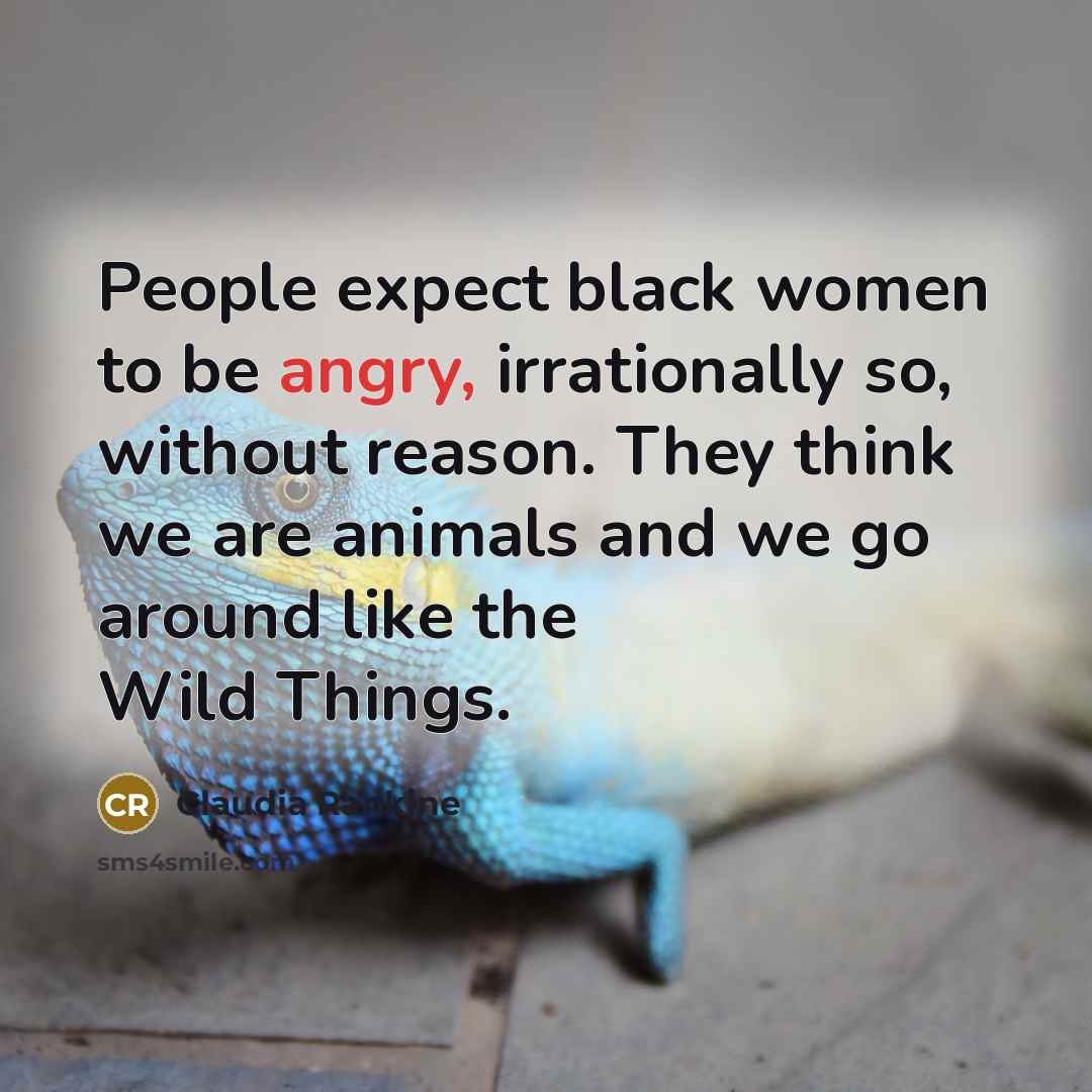 “People expect black women to be angry, irrationally so, without…” quote by Claudia Rankine
