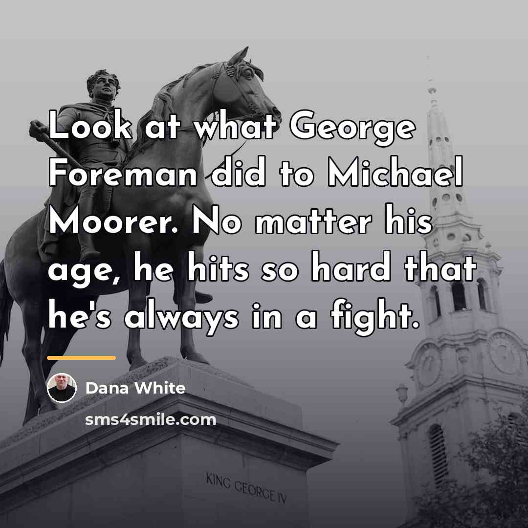 “Look at what George Foreman did to Michael Moorer. No…” quote by Dana White