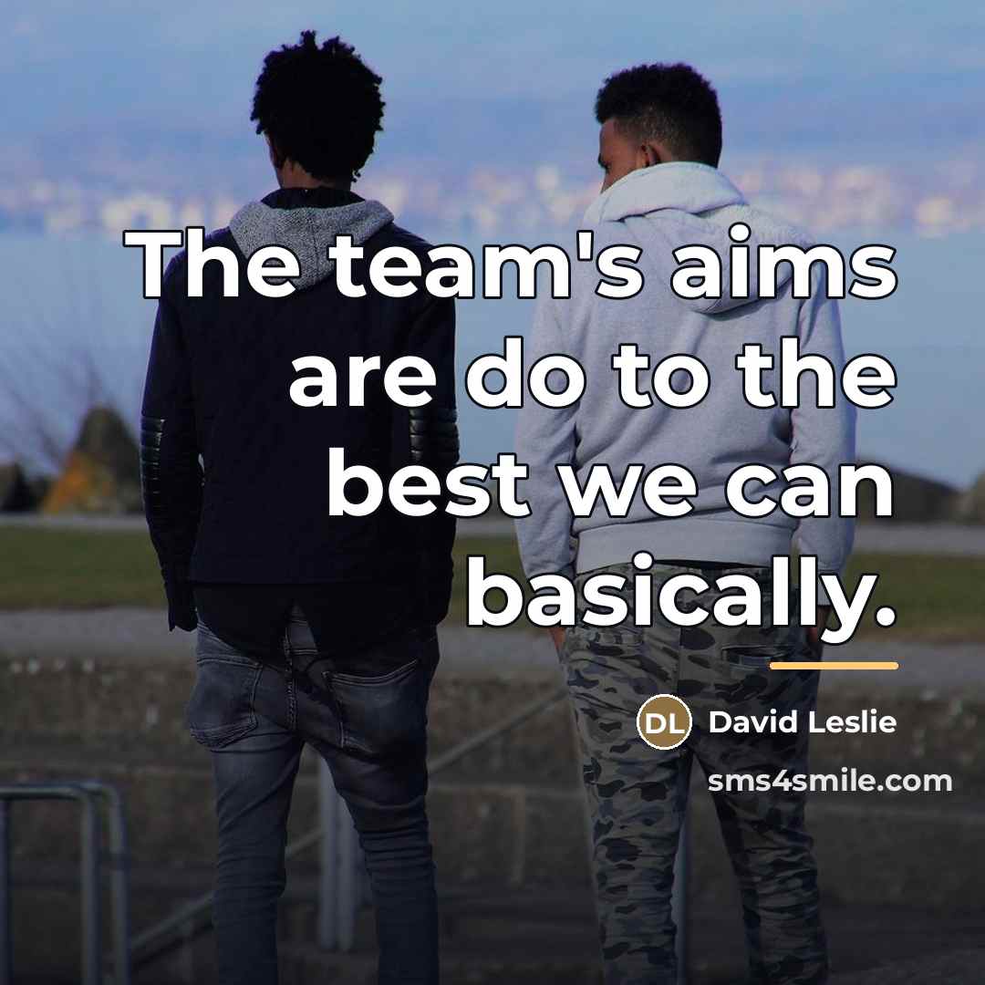 “The team's aims are do to the best we can…” quote by David Leslie