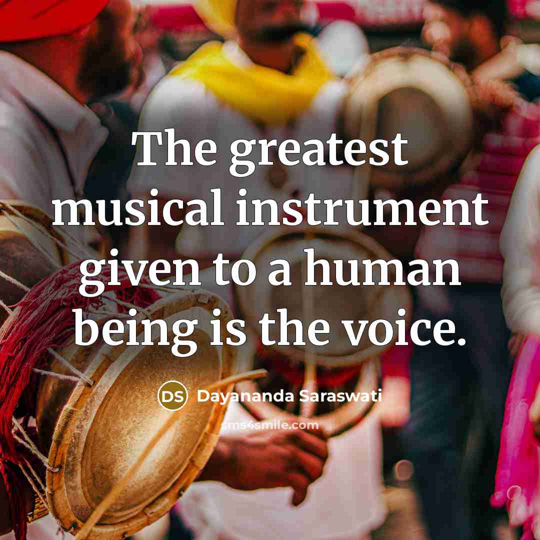 “The greatest musical instrument given to a human being is…” quote by Dayananda Saraswati