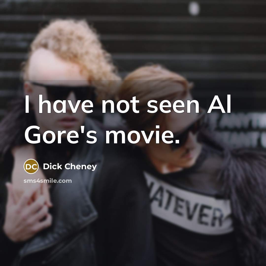 “I have not seen Al Gore's movie.…” quote by Dick Cheney