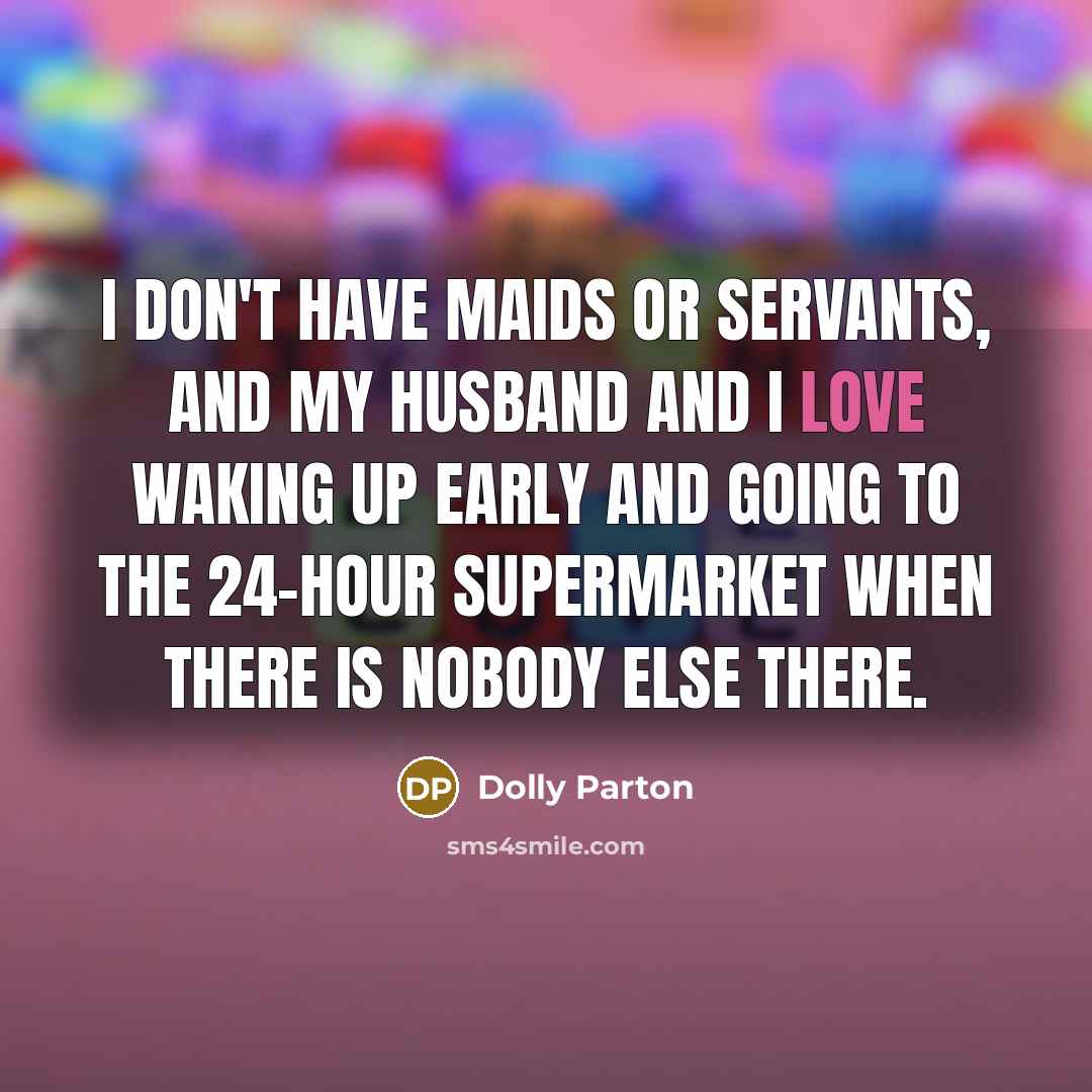 “I don't have maids or servants, and my husband and…” quote by Dolly Parton