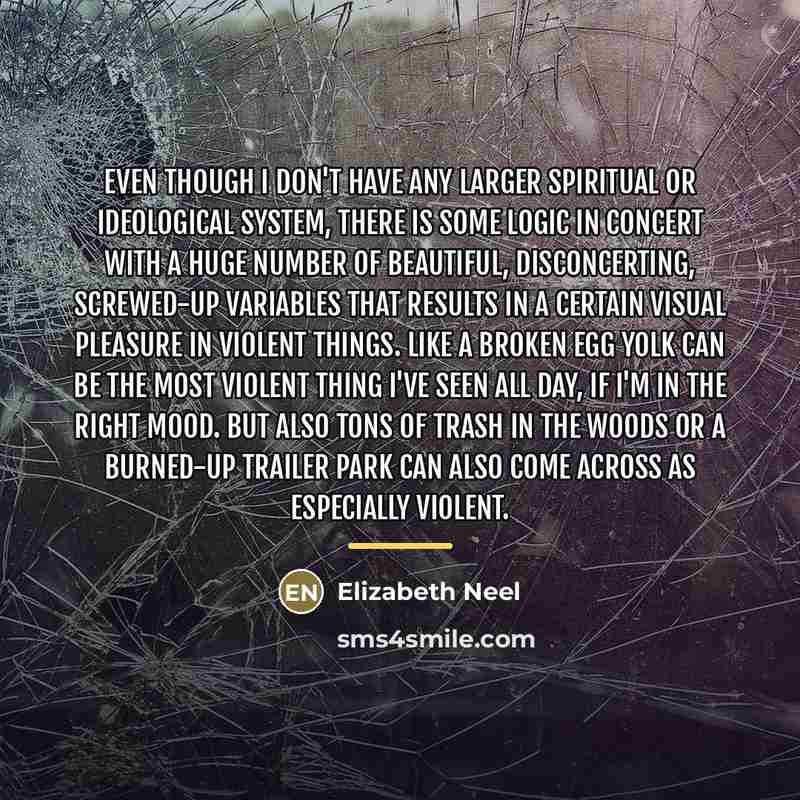 “Even though I don't have any larger spiritual or ideological…” quote by Elizabeth Neel