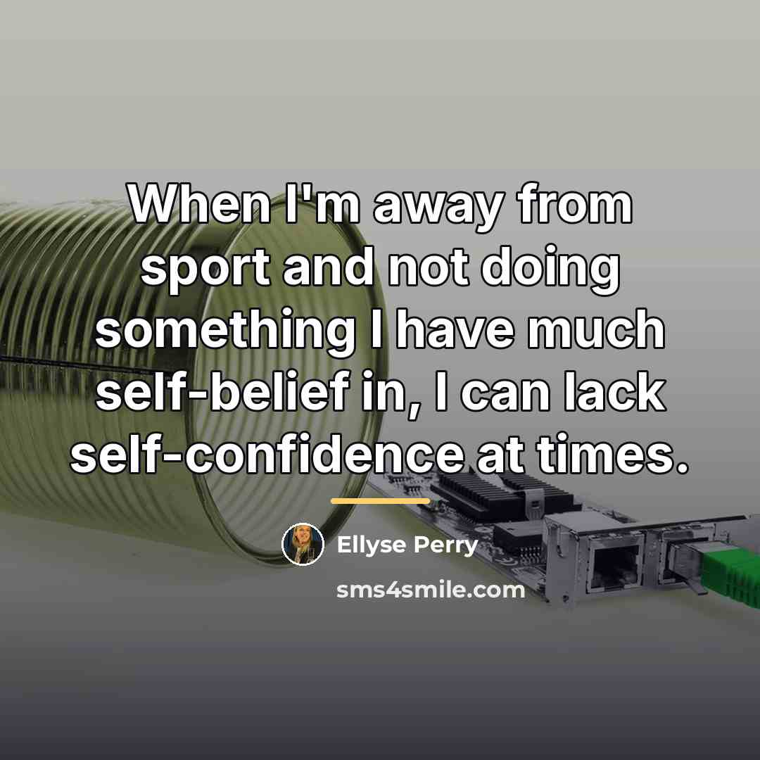 “When I'm away from sport and not doing something I…” quote by Ellyse Perry