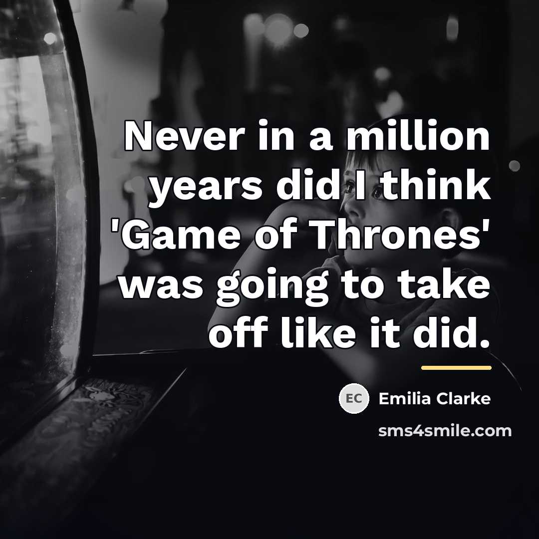 “Never in a million years did I think 'Game of…” quote by Emilia Clarke