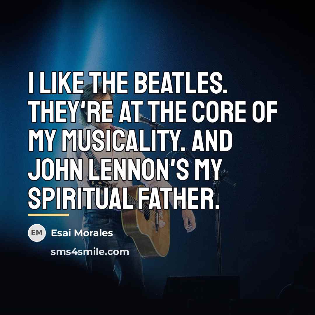 “I like the Beatles. They're at the core of my…” quote by Esai Morales