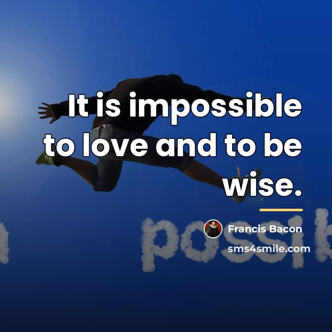 “It is impossible to love and to be wise.…” quote by Francis Bacon