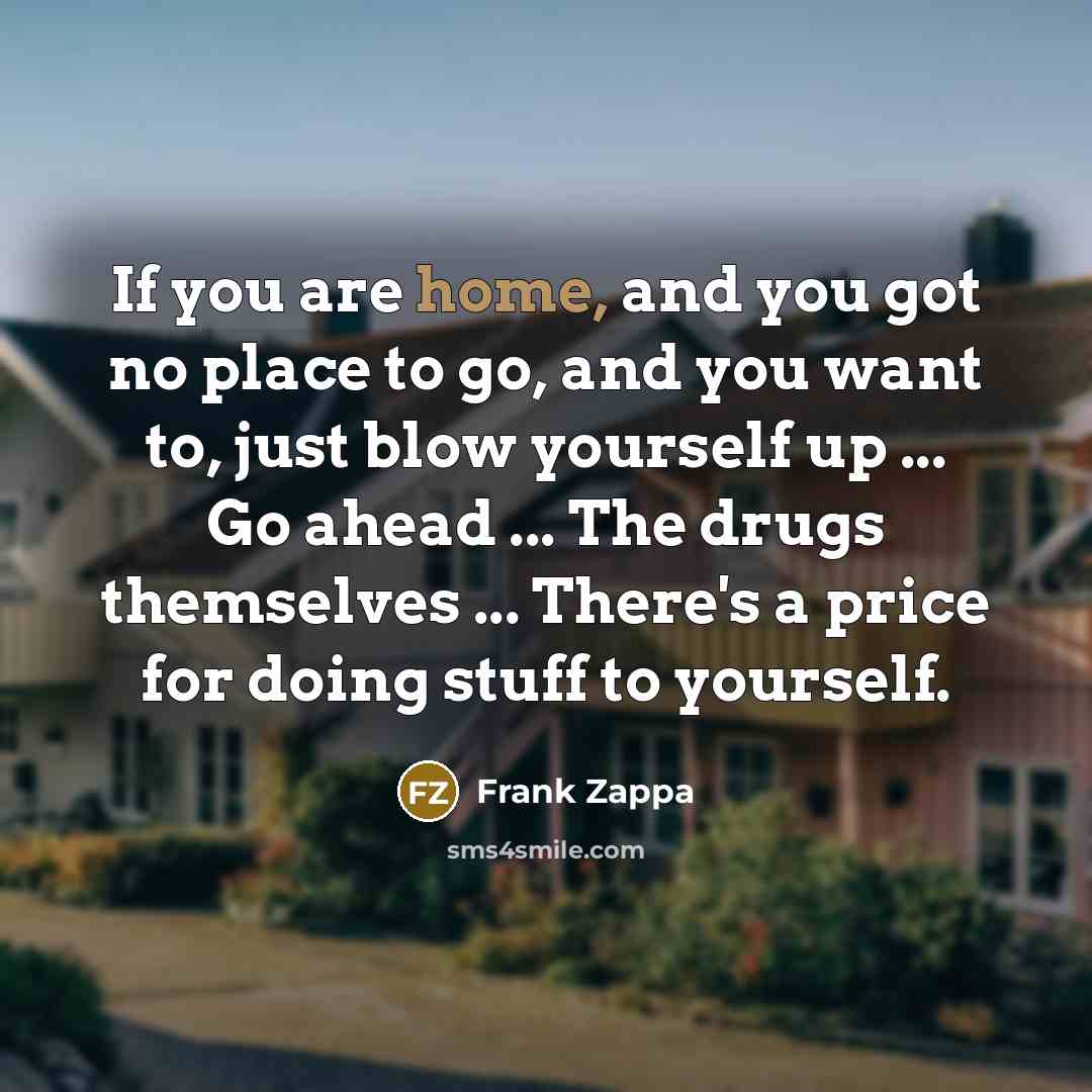 “If you are home, and you got no place to…” quote by Frank Zappa