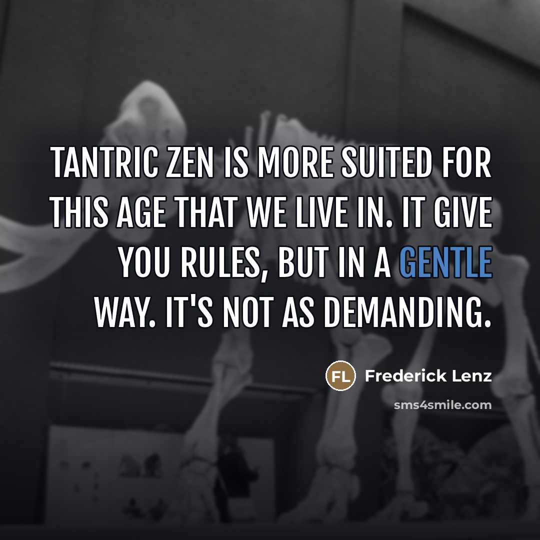 “Tantric Zen is more suited for this age that we…” quote by Frederick Lenz