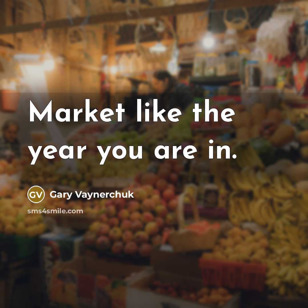 “Market like the year you are in.…” quote by Gary Vaynerchuk