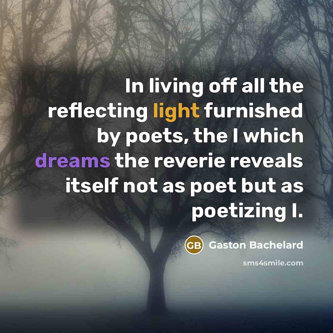 “In living off all the reflecting light furnished by poets,…” quote by Gaston Bachelard