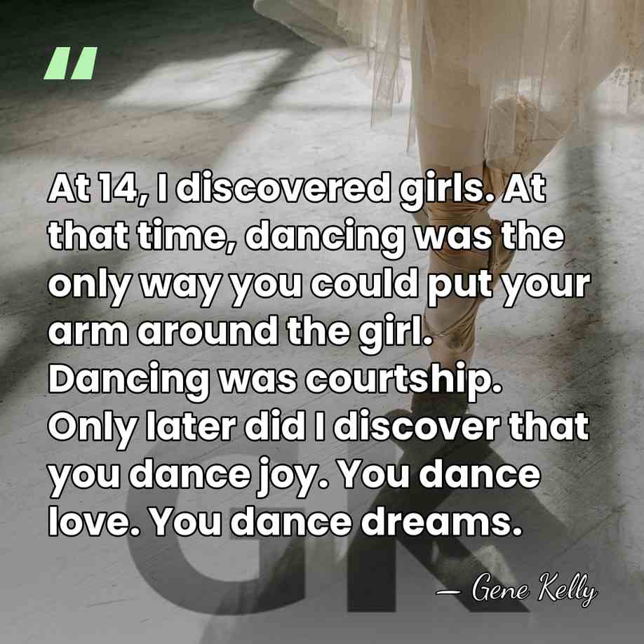 At 14, I discovered girls. At that time, dancing was the only&hellip; - Gene Kelly