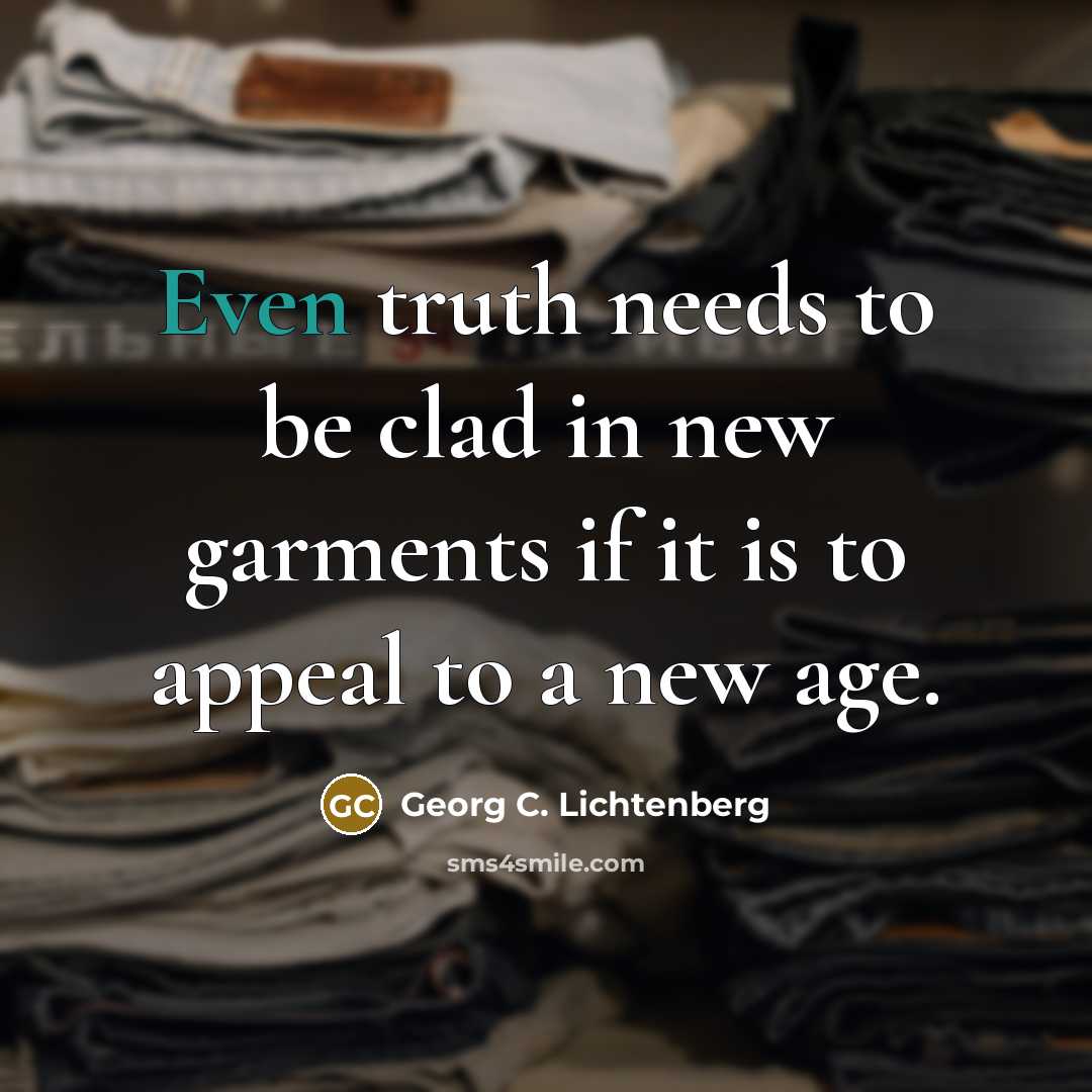 “Even truth needs to be clad in new garments if…” quote by Georg C. Lichtenberg