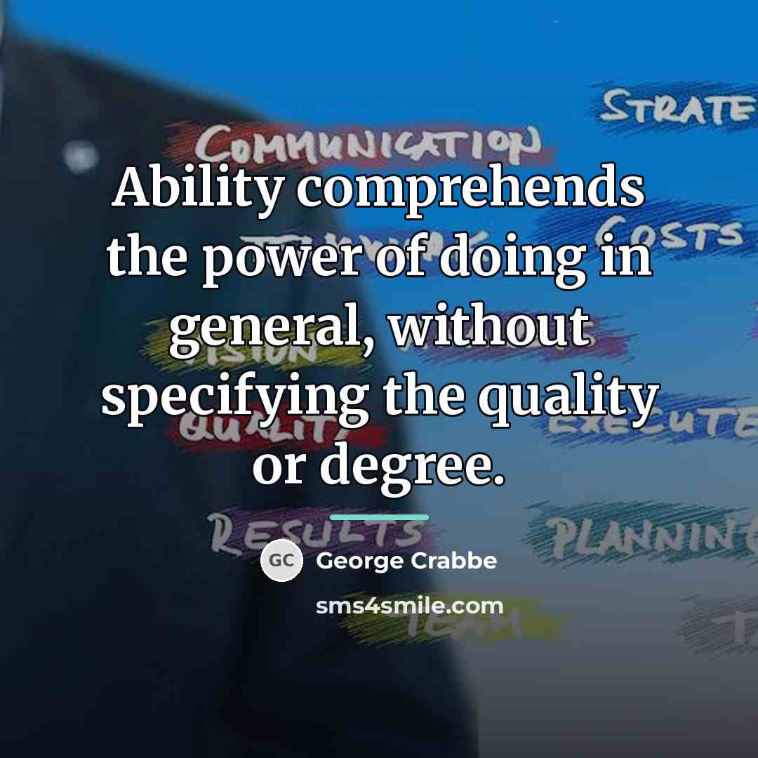“Ability comprehends the power of doing in general, without specifying…” quote by George Crabbe