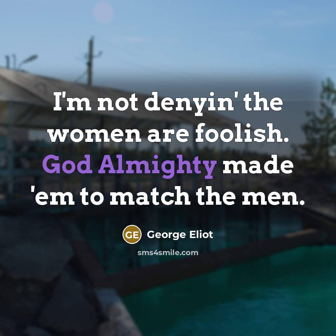 “I'm not denyin' the women are foolish. God Almighty made…” quote by George Eliot