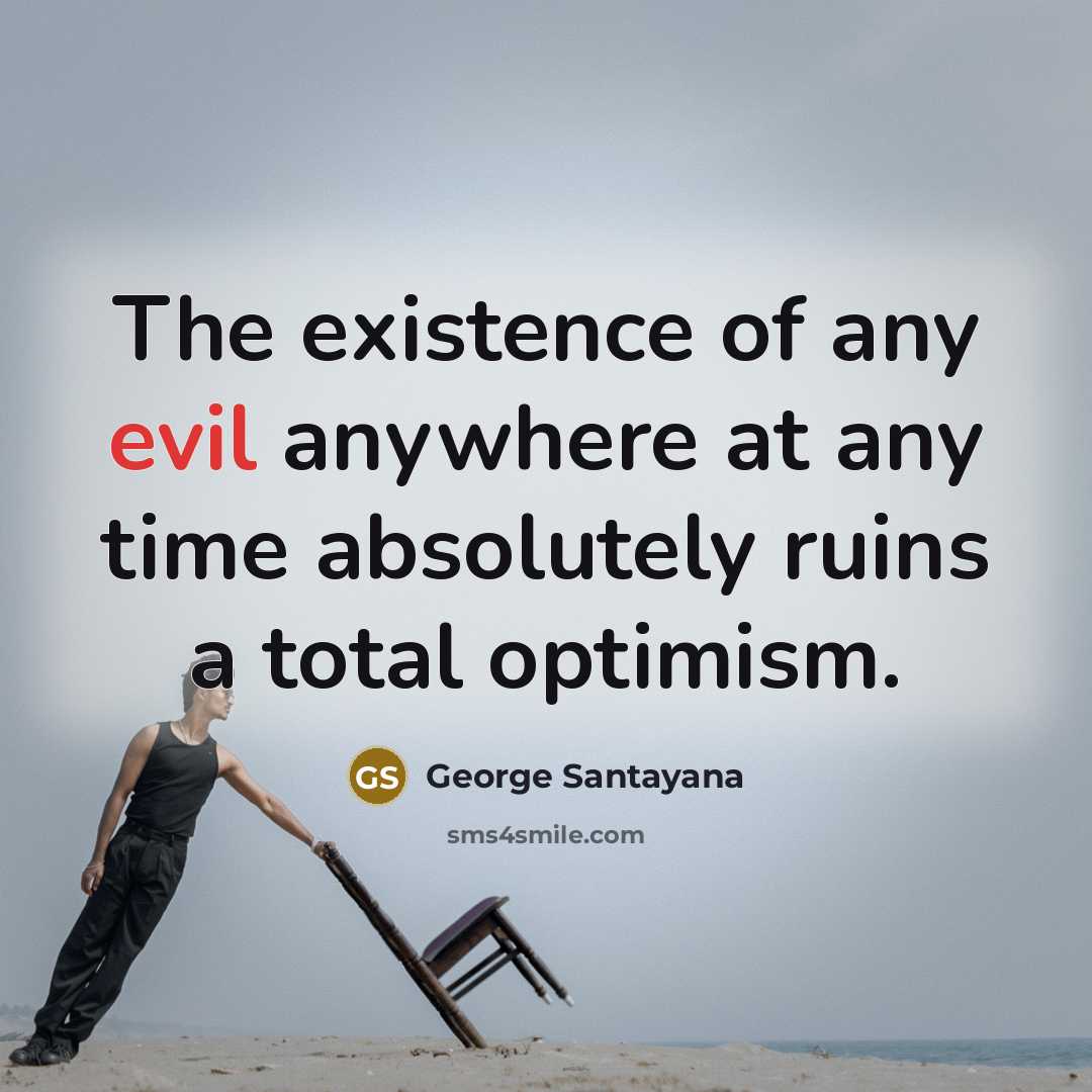 “The existence of any evil anywhere at any time absolutely…” quote by George Santayana