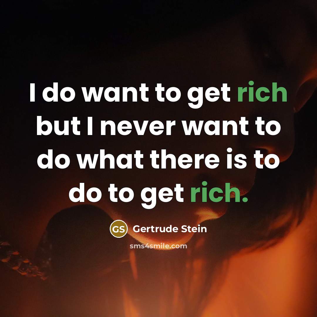 “I do want to get rich but I never want…” quote by Gertrude Stein