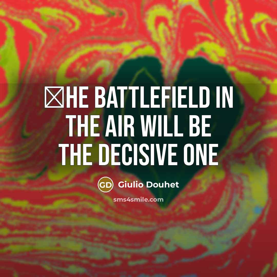 “Тhe battlefield in the air will be the decisive one…” quote by Giulio Douhet