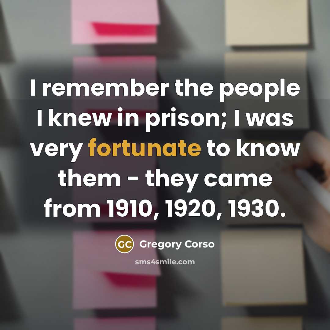 “I remember the people I knew in prison; I was…” quote by Gregory Corso