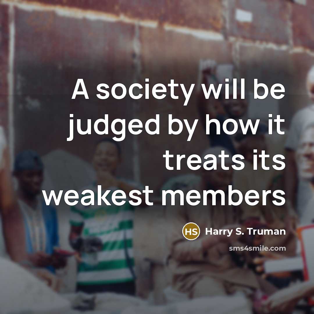 “A society will be judged by how it treats its…” quote by Harry S. Truman