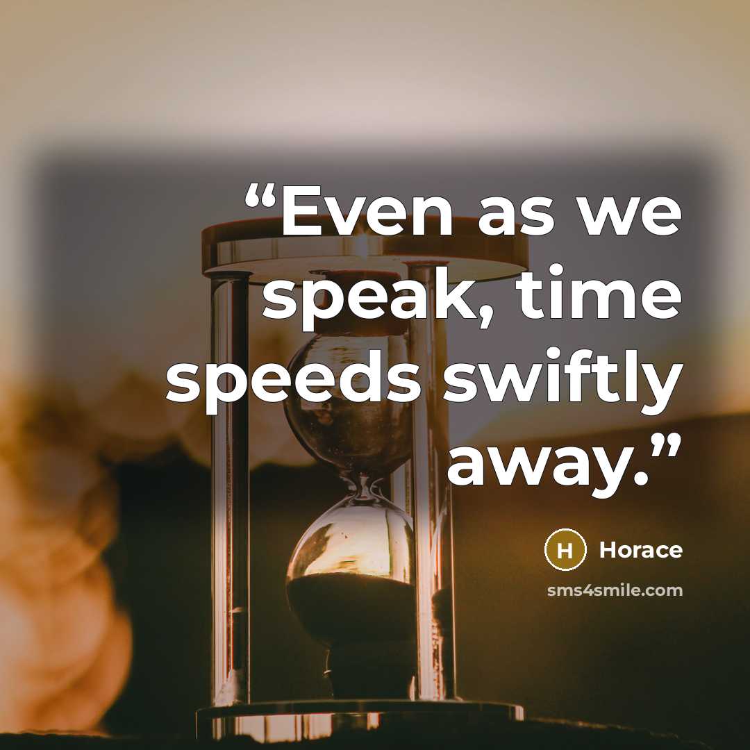 “Even as we speak, time speeds swiftly away.” quote by Horace