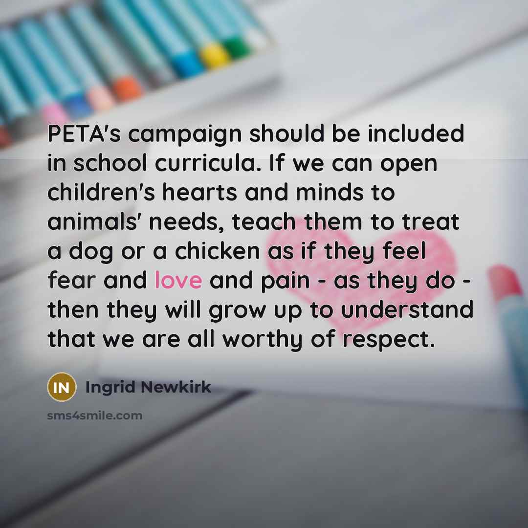 “PETA's campaign should be included in school curricula. If we…” quote by Ingrid Newkirk